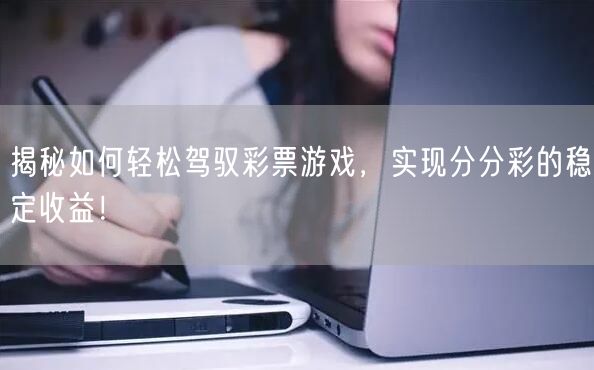 揭秘如何轻松驾驭彩票游戏，实现分分彩的稳定收益！