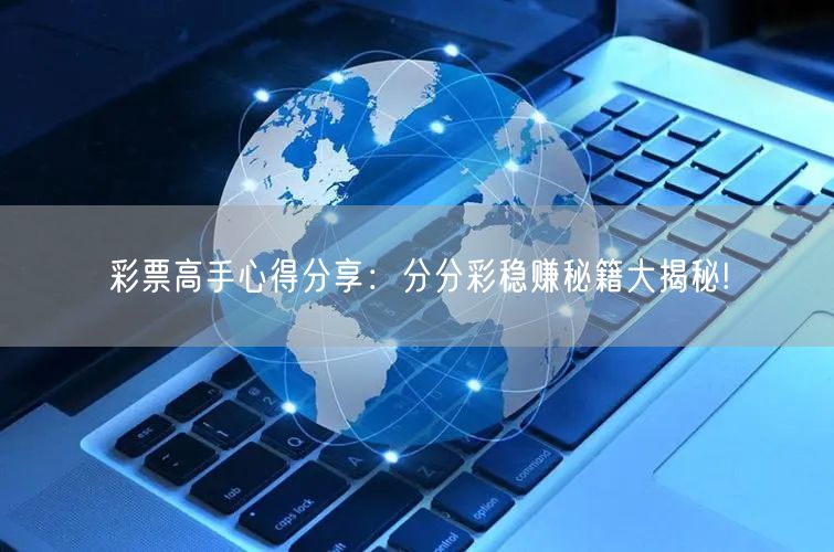 彩票高手心得分享：分分彩稳赚秘籍大揭秘!