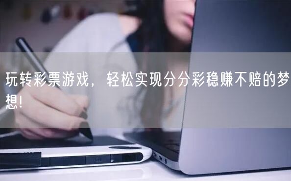 玩转彩票游戏，轻松实现分分彩稳赚不赔的梦想!